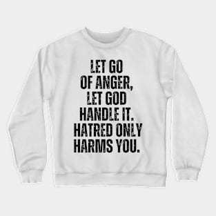 Inspirational and Motivational Quotes for Success - Let Go of Anger, Let God Handle It. Hatred Only Harms You Crewneck Sweatshirt